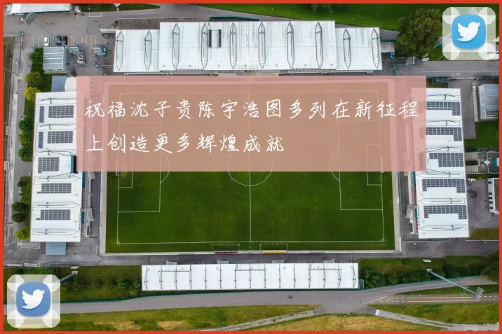 祝福沈子贵陈宇浩图多列在新征程上创造更多辉煌成就